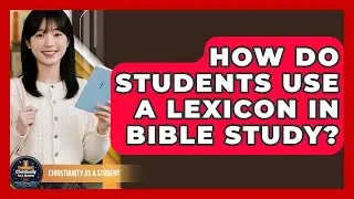 How Do Students Use A Lexicon In Bible Study? - Christianity As A Student