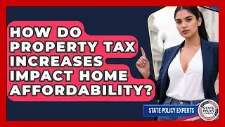 How Do Property Tax Increases Impact Home Affordability? - State Policy Experts