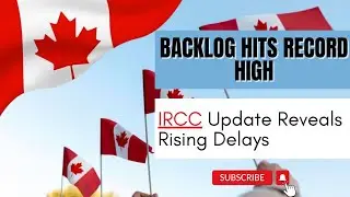 Backlog Hits Record High: IRCC Update Reveals Rising Delays