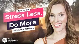 How to Stress Less and Accomplish More with Emily Fletcher: Ep 29 | Win the Day with James Whittaker