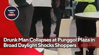 Drunk Man Collapses at Punggol Plaza in Broad Daylight Shocks Shoppers