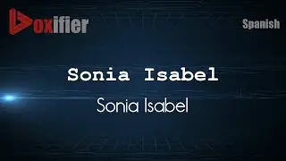 How to Pronounce Sonia Isabel (Sonia Isabel) in Spanish - Voxifier.com