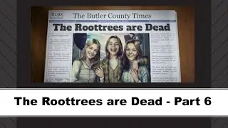 The Roottrees are Dead - Part 6