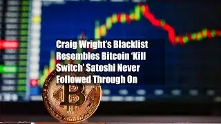 Craig Wright&rsquo;s Blacklist Resembles Bitcoin &lsquo;Kill Switch&rsquo; Satoshi Never Followed Through On