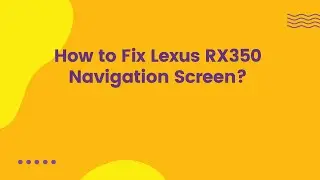 How to Fix Lexus RX350 Navigation Screen?