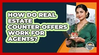 How Do Real Estate Counter-offers Work For Agents? - Real Estate Closers Guide