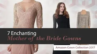 7 Enchanting Mother of the Bride Gowns Amazon Gown Collection 2017