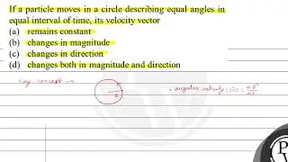 If a particle moves in a circle describing equal angles in equal interval of time, its velocity ...