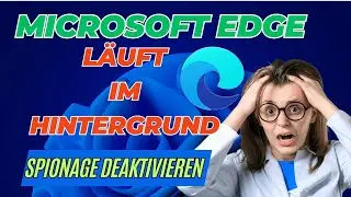 Microsoft Edge l&auml;uft im Hintergrund - Spionage deaktivieren #Windowspower
