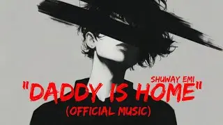 SHUWAY EMI - DADDY IS HOME | OFFICIAL MUSIC VIDEO |