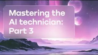 Mastering the AI technician: Part 3