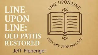 (12/06/2025) Line Upon Line: Old Paths Restored - Jeff Pippenger