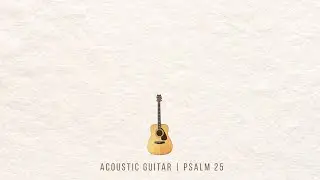 Peaceful Acoustic Guitar Inspired by Psalm 25 Music for Meditation & Quiet Time