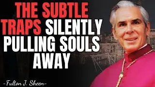 The Subtle Spiritual Traps That Slowly Pull Souls Away | FULTON SHEEN REFLECTIONS