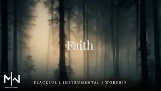 Faith | Soaking Worship Music Into Heavenly Sounds // Instrumental Soaking Worship