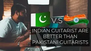 Why Indian Guitarists Are Better Than Pakistani Guitarists.