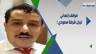 يمني يسرد كيف تعاملت معه الشرطة السعودية حين اشتكى عليه مواطن سعودي: انه بلد القانون والانسانية !