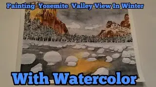 Painting Yosemite Valley View in Winter with Watercolor