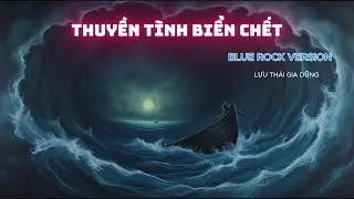 THUYỀN T&Igrave;NH BIỂN CHẾT | BLUE ROCK VERSION | LƯU TH&Aacute;I GIA DŨNG MUSIC