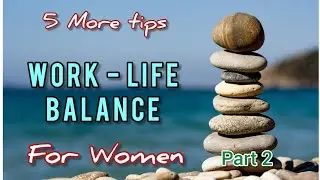 How to maintain Work - Life Balance Part 2 | Tips to balance Work and Family For Working Women