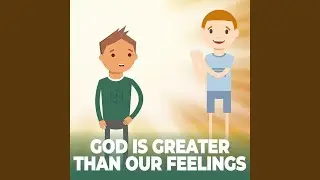 God Is Greater Than Our Feelings