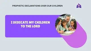 PROPHETIC DECLARATIONS OVER OUR CHILDREN