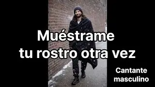 Muéstrame tu rostro otra vez (Cantante masculino)