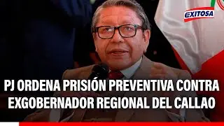 🔴🔵 Poder Judicial ordena 24 meses de prisi&oacute;n preventiva contra exgobernador regional del Callao
