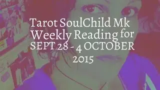 Tarot SoulChild Mk SEPT 28-4 OCT  2015  Born: 22-31