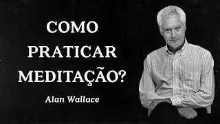 Alan Wallace - Como Praticar Medita&ccedil;&atilde;o?