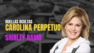 #ShirleyRadio - Huellas Ocultas: Carolina Perpetuo