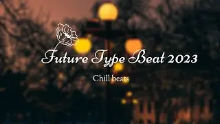 Future Type Beat 2023: Lofi Chill Mix!