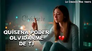 Quisera Pode Olvidarme De Ti 💔 La Balada M&aacute;s Desgarradora