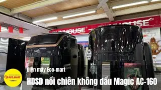 Hướng dẫn sử dụng nồi chi&ecirc;n kh&ocirc;ng dầu Magic AC-160 bền v&agrave; tiết kiệm điện