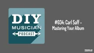 #034: Carl Saff &ndash; Mastering Your Album PART 1