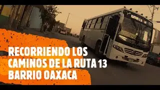 RECORRIENDO LOS CAMINOS DE LA RUTA 13 BARRIO OAXACA
