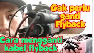 cara mengganti kabel flyback yang bocor