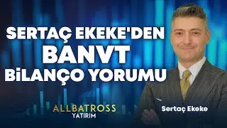 Serta&ccedil; Ekeke'den BANVT Bilan&ccedil;o Yorumu 