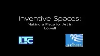 LOWELL, MA: Inventive Spaces: Making a Place for Art in Lowell  |  Places of Invention