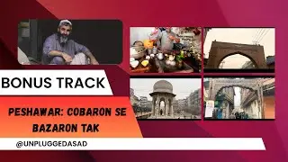 Peshawar : Chobaron Se Bazaron Tak ( Bonus Track ) | Unpluuged Asad