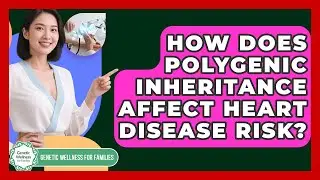 How Does Polygenic Inheritance Affect Heart Disease Risk? - Genetic Wellness for Families