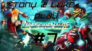 Awesomenauts With Tony & Luke # 7