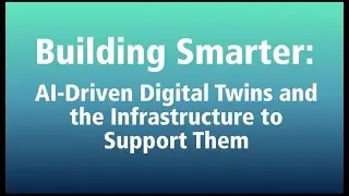 Building Smarter: AI-Driven Digital Twins and the Infrastructure to Support Them