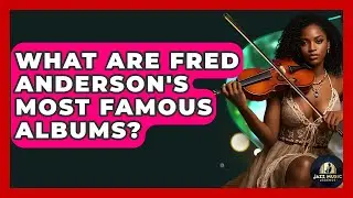 What Are Fred Anderson's Most Famous Albums? - Jazz Music Legends