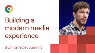 Building a Modern Media Experience (Chrome Dev Summit 2017)