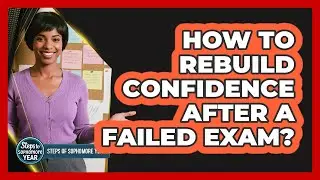 How To Rebuild Confidence After A Failed Exam?