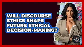 Will Discourse Ethics Shape Future Ethical Decision-making? - The Ethical Compass
