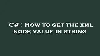 C# : How to get the xml node value in string