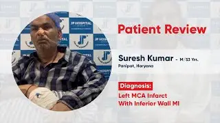 Patient Review | Left MCA Infarct With Inferior Wall MI | Dr. Ravi Garg | JP Hospital, Zirakpur