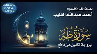 020- سورة طه برواية قالون عن نافع | بصوت القارئ الشيخ أحمد عبدالله القليب